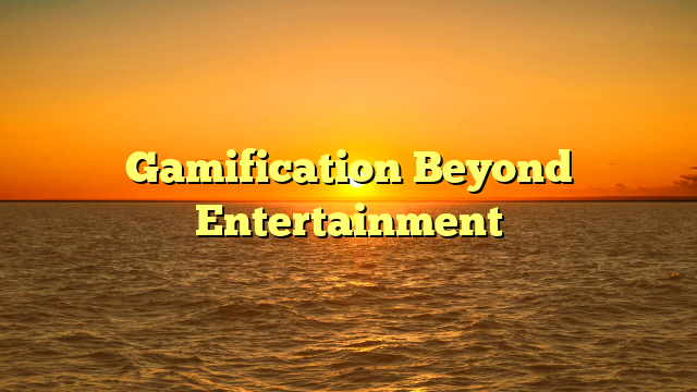 Gamification Beyond Entertainment