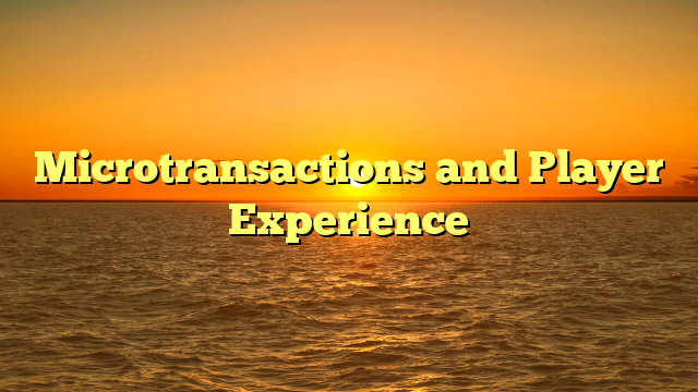 Microtransactions and Player Experience