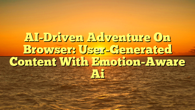 AI-Driven Adventure On Browser: User-Generated Content With Emotion-Aware Ai
