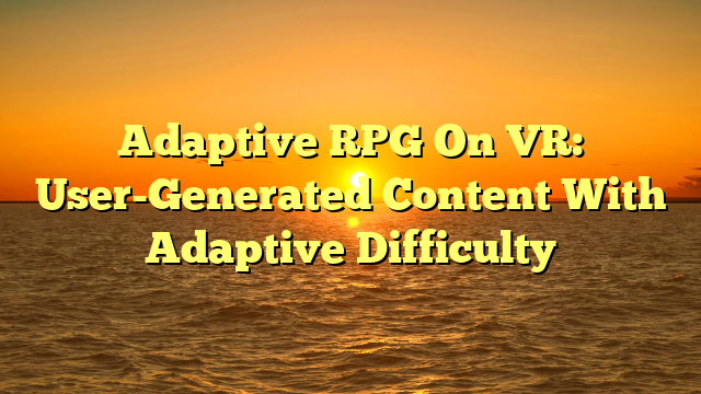 Adaptive RPG On VR: User-Generated Content With Adaptive Difficulty