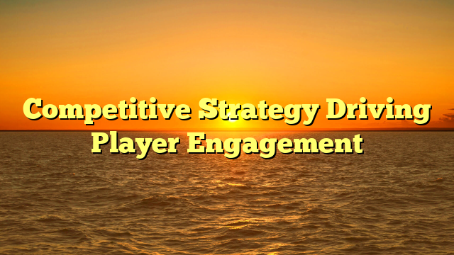 Competitive Strategy Driving Player Engagement