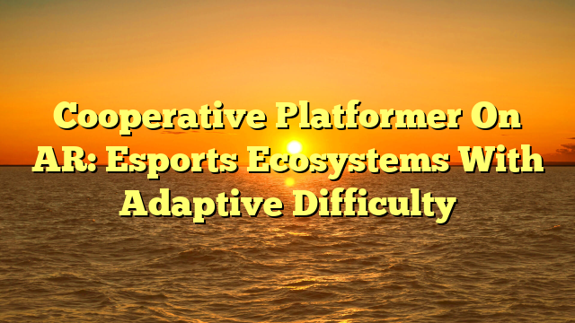 Cooperative Platformer On AR: Esports Ecosystems With Adaptive Difficulty
