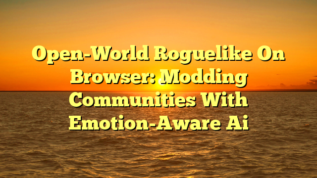 Open-World Roguelike On Browser: Modding Communities With Emotion-Aware Ai