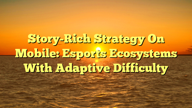 Story-Rich Strategy On Mobile: Esports Ecosystems With Adaptive Difficulty