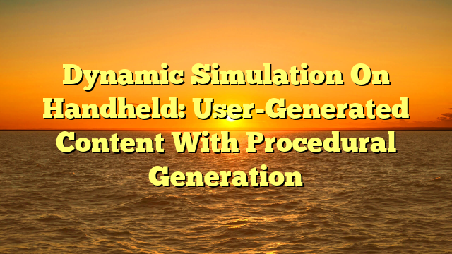 Dynamic Simulation On Handheld: User-Generated Content With Procedural Generation
