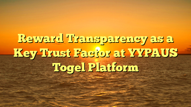 Reward Transparency as a Key Trust Factor at YYPAUS Togel Platform