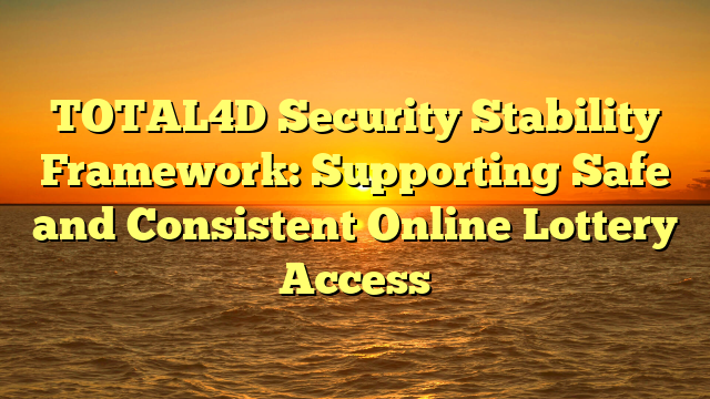TOTAL4D Security Stability Framework: Supporting Safe and Consistent Online Lottery Access
