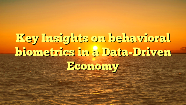 Key Insights on behavioral biometrics in a Data-Driven Economy