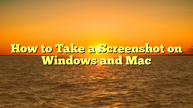 How to Take a Screenshot on Windows and Mac