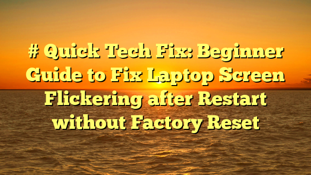 # Quick Tech Fix: Beginner Guide to Fix Laptop Screen Flickering after Restart without Factory Reset