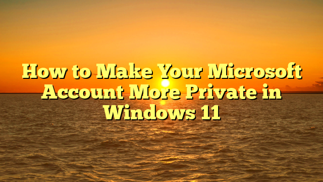 How to Make Your Microsoft Account More Private in Windows 11