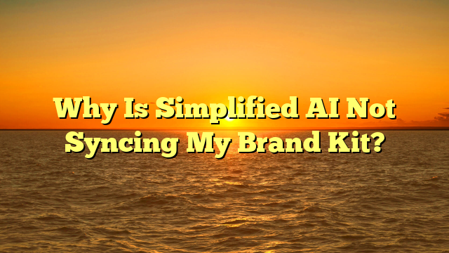 Why Is Simplified AI Not Syncing My Brand Kit?