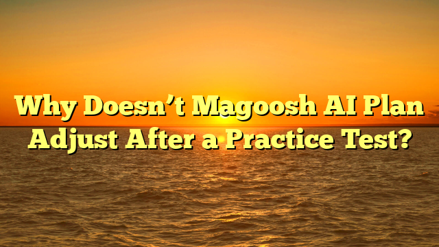Why Doesn’t Magoosh AI Plan Adjust After a Practice Test?